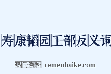 寿康韬园工部反义词是什么意思的图片